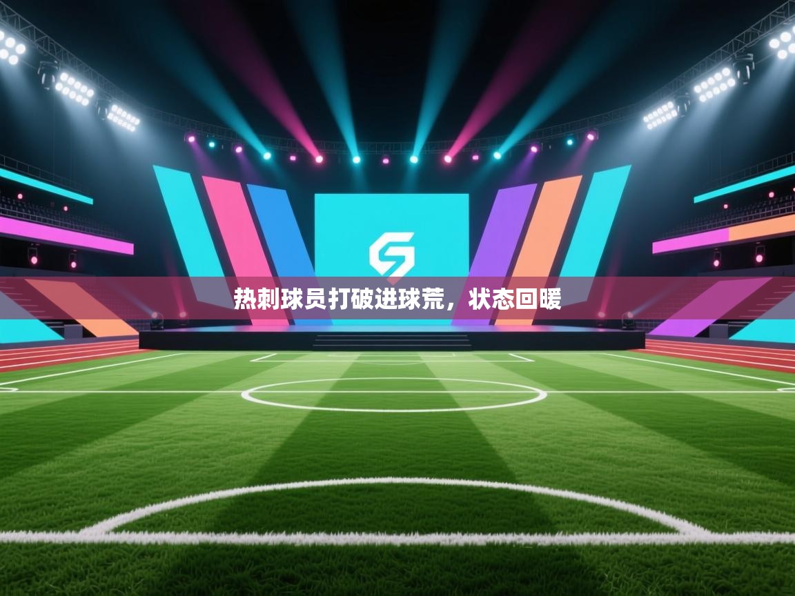 开云体育app网页版入口-热刺球员打破进球荒，状态回暖