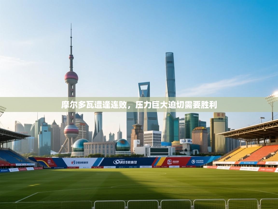 开运体育入口-摩尔多瓦遭逢连败，压力巨大迫切需要胜利