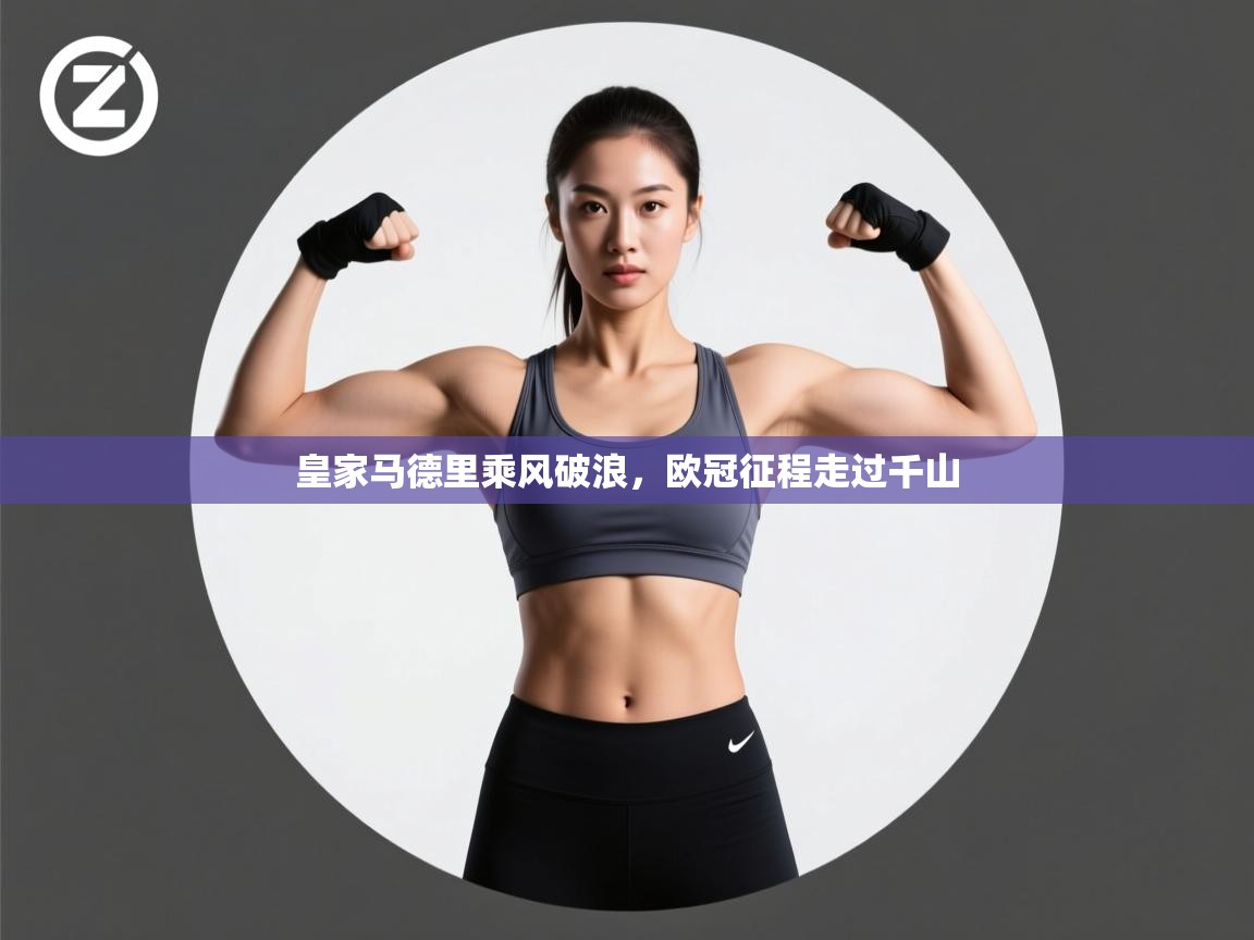 开云体育在线玩-皇家马德里乘风破浪,欧冠征程走过千山 第2张