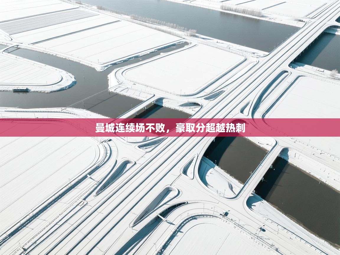 开云体育视频直播低延迟-曼城连续场不败,豪取分超越热刺 第3张