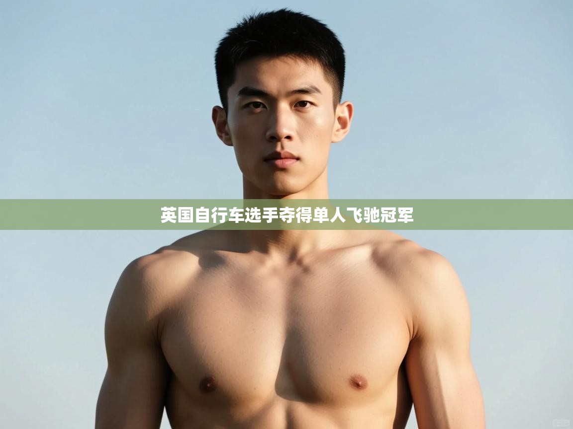 开云赛事-英国自行车选手夺得单人飞驰冠军  第2张