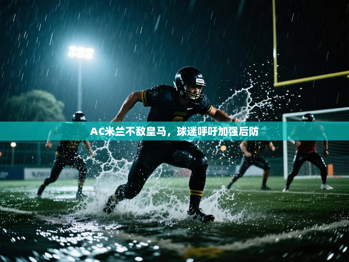 开云体育app下载地址-AC米兰不敌皇马，球迷呼吁加强后防